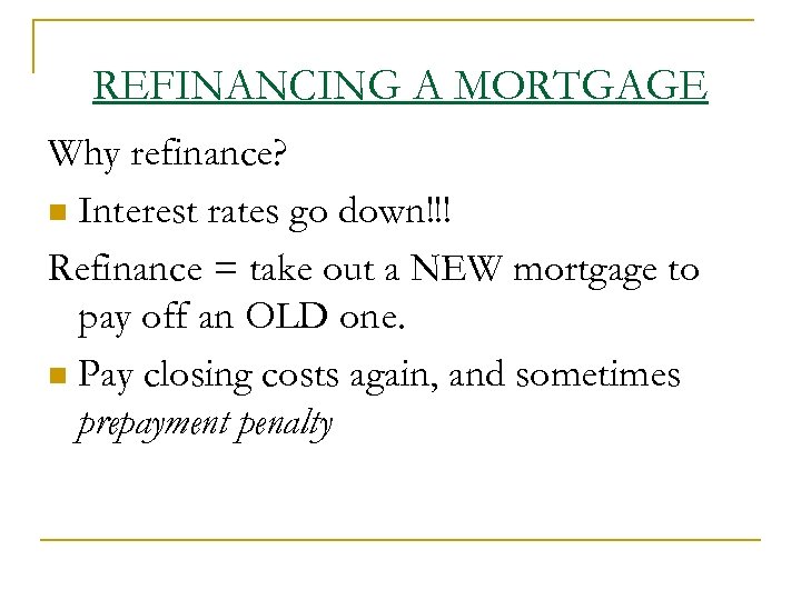 REFINANCING A MORTGAGE Why refinance? n Interest rates go down!!! Refinance = take out