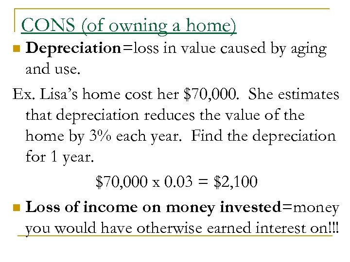 CONS (of owning a home) Depreciation=loss in value caused by aging and use. Ex.