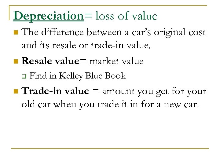 Depreciation= loss of value The difference between a car’s original cost and its resale