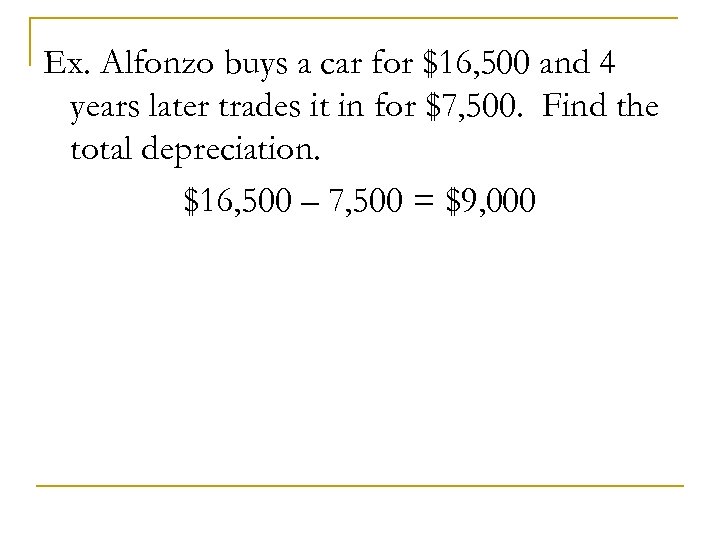 Ex. Alfonzo buys a car for $16, 500 and 4 years later trades it