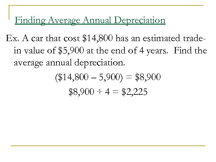 Finding Average Annual Depreciation Ex. A car that cost $14, 800 has an estimated