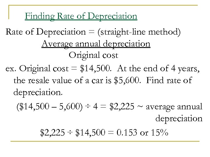 Finding Rate of Depreciation = (straight-line method) Average annual depreciation Original cost ex. Original