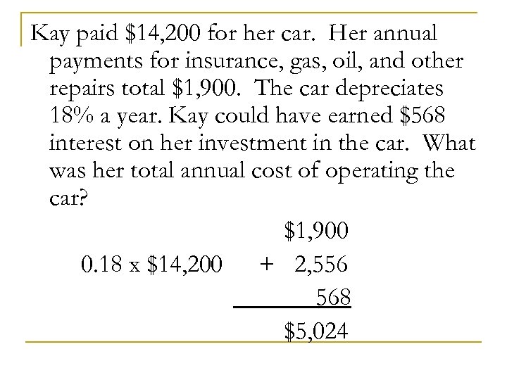 Kay paid $14, 200 for her car. Her annual payments for insurance, gas, oil,