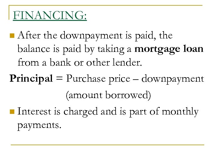 FINANCING: After the downpayment is paid, the balance is paid by taking a mortgage