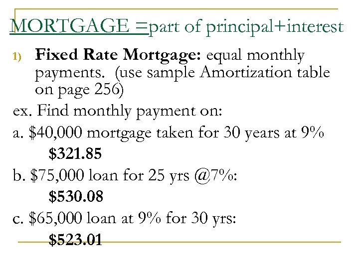 MORTGAGE =part of principal+interest Fixed Rate Mortgage: equal monthly payments. (use sample Amortization table