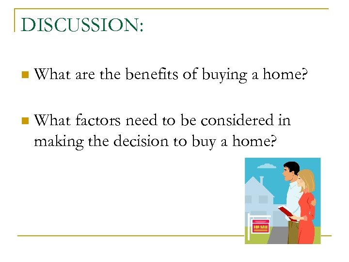 DISCUSSION: n What are the benefits of buying a home? n What factors need