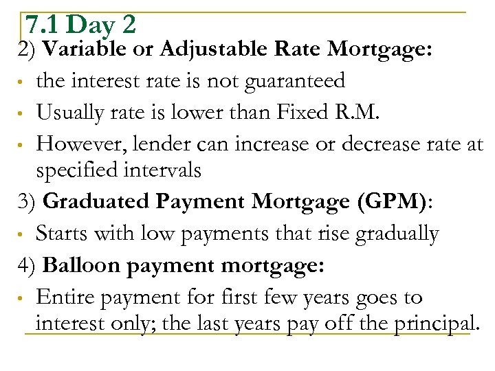 7. 1 Day 2 2) Variable or Adjustable Rate Mortgage: • the interest rate