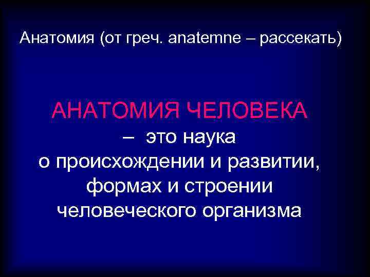 Анатомия (от греч. anatemne – рассекать) АНАТОМИЯ ЧЕЛОВЕКА – это наука о происхождении и