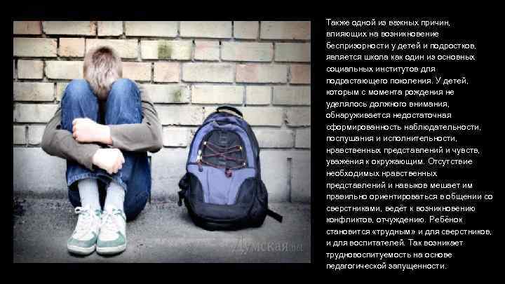 Также одной из важных причин, влияющих на возникновение беспризорности у детей и подростков, является