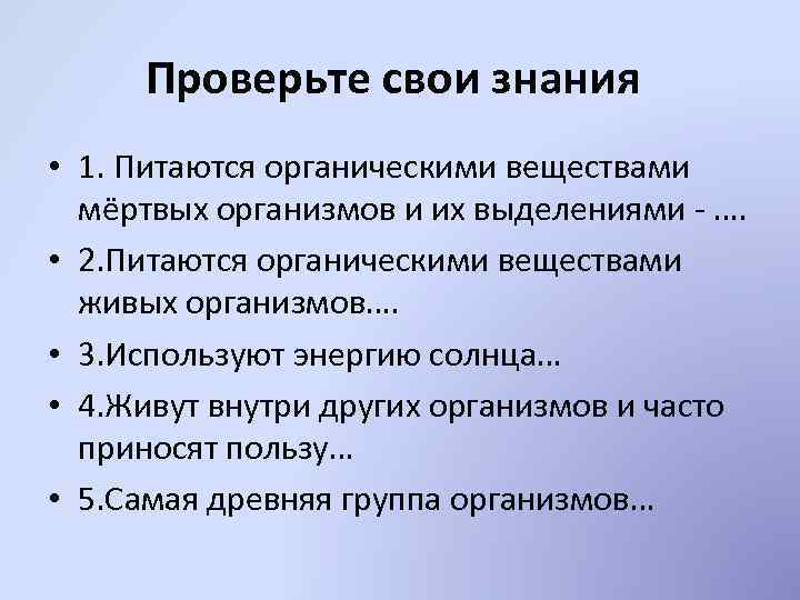 Проверьте свои знания • 1. Питаются органическими веществами мёртвых организмов и их выделениями -