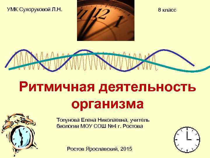 УМК Сухоруковой Л. Н. 8 класс Ритмичная деятельность организма Топунова Елена Николаевна, учитель биологии