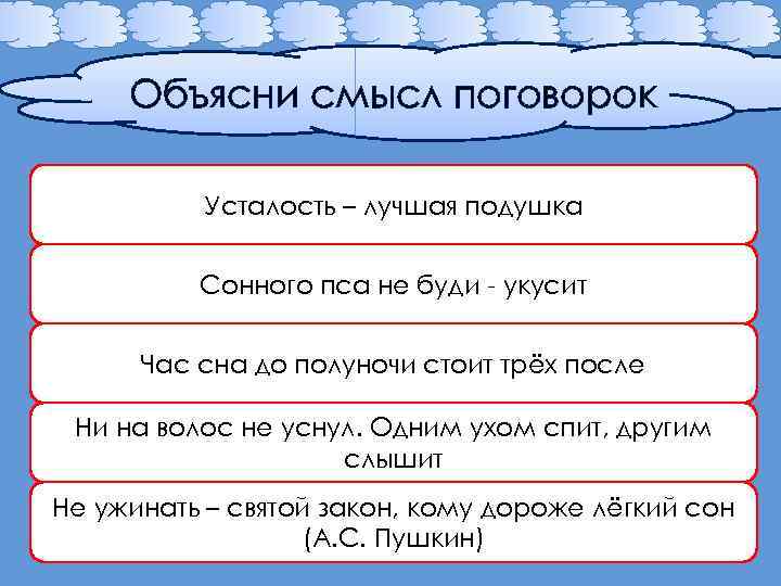 Объясни смысл поговорок Усталость – лучшая подушка Сонного пса не буди - укусит Час