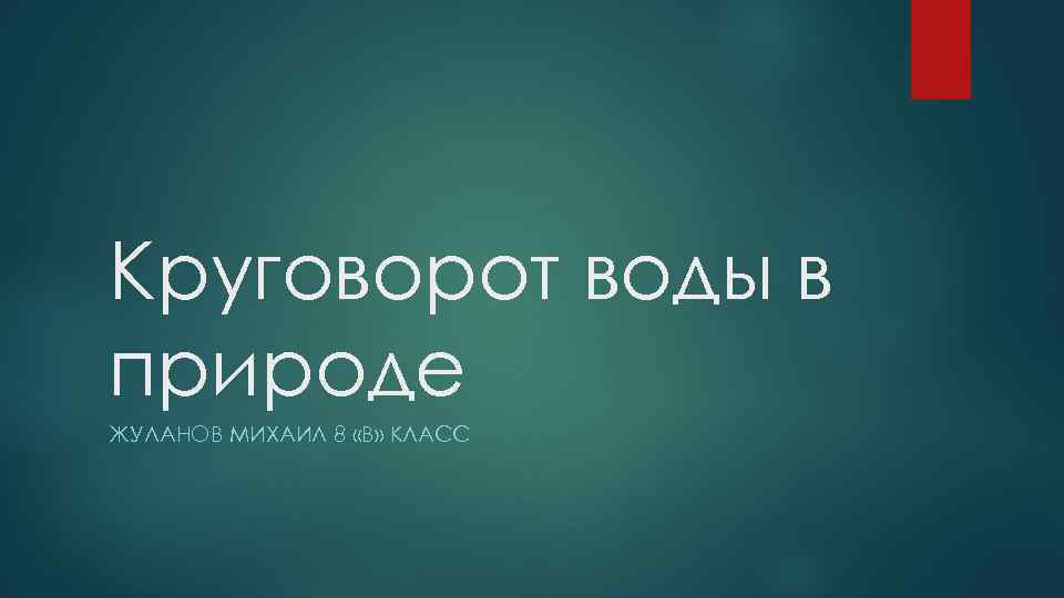 Круговорот воды в природе ЖУЛАНОВ МИХАИЛ 8 «В» КЛАСС 