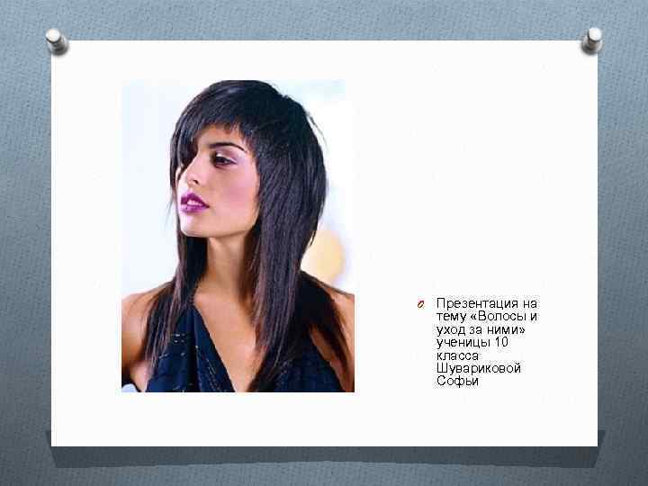 O Презентация на тему «Волосы и уход за ними» ученицы 10 класса Шувариковой Софьи