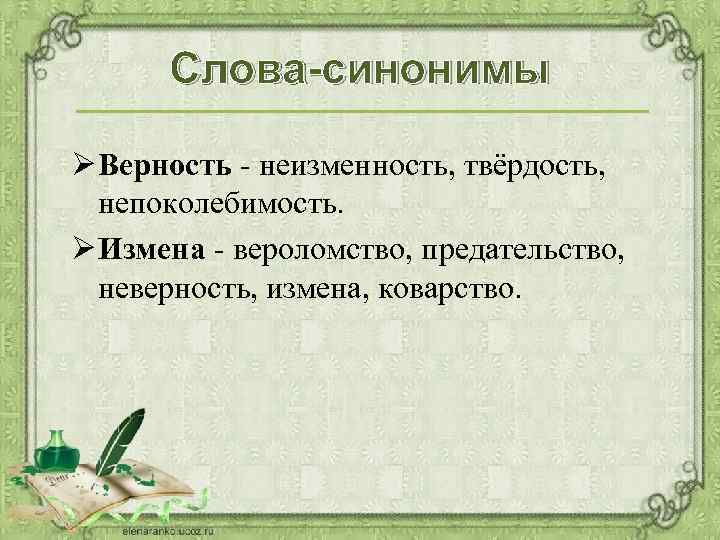 Слова-синонимы Ø Верность - неизменность, твёрдость, непоколебимость. Ø Измена - вероломство, предательство, неверность, измена,