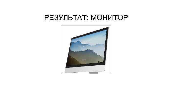 РЕЗУЛЬТАТ: МОНИТОР 