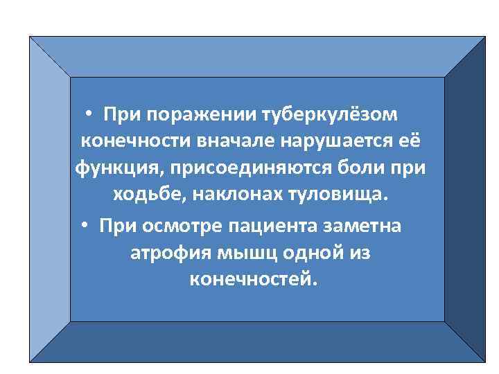  • При поражении туберкулёзом конечности вначале нарушается её функция, присоединяются боли при ходьбе,