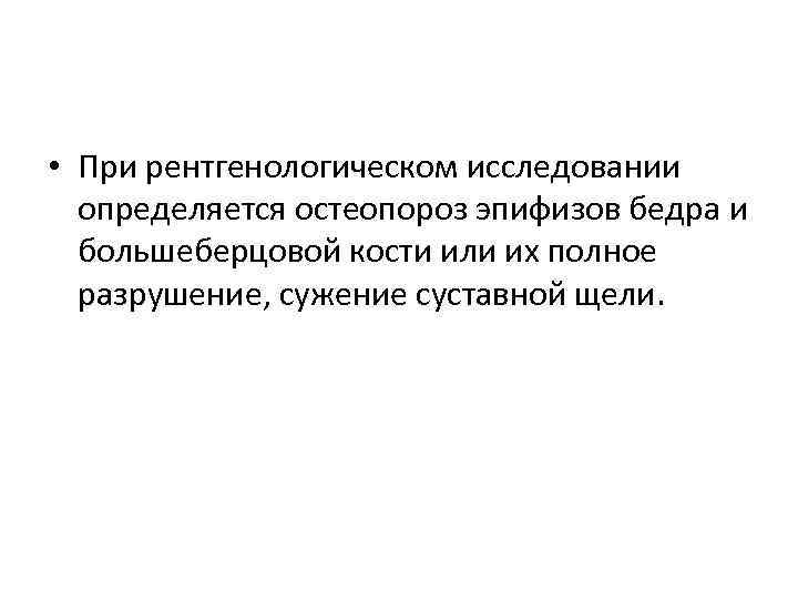  • При рентгенологическом исследовании определяется остеопороз эпифизов бедра и большеберцовой кости или их