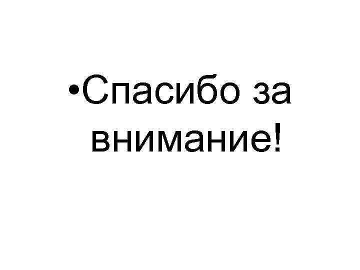  • Спасибо за внимание! 