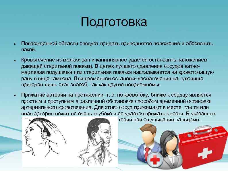 Подготовка Поврежденной области следует придать приподнятое положение и обеспечить покой. Кровотечение из мелких ран