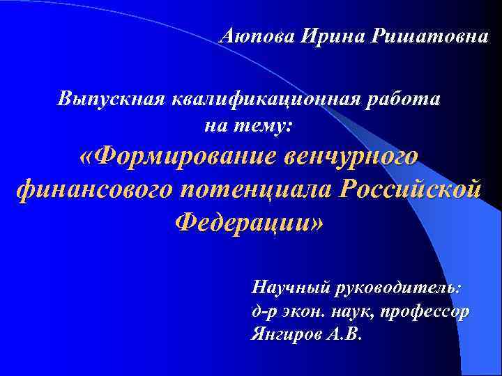 Аюпова Ирина Ришатовна Выпускная квалификационная работа на тему: «Формирование венчурного финансового потенциала Российской Федерации»