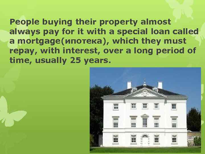 People buying their property almost always pay for it with a special loan called