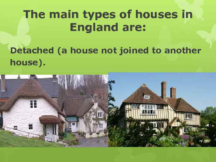 The main types of houses in England are: Detached (a house not joined to