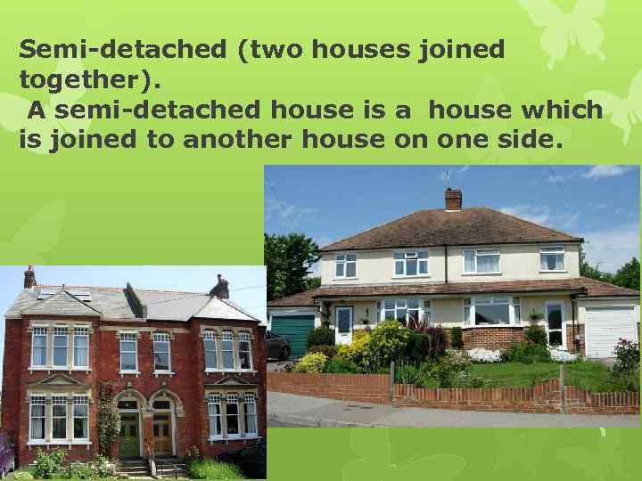 Semi-detached (two houses joined together). A semi-detached house is a house which is joined