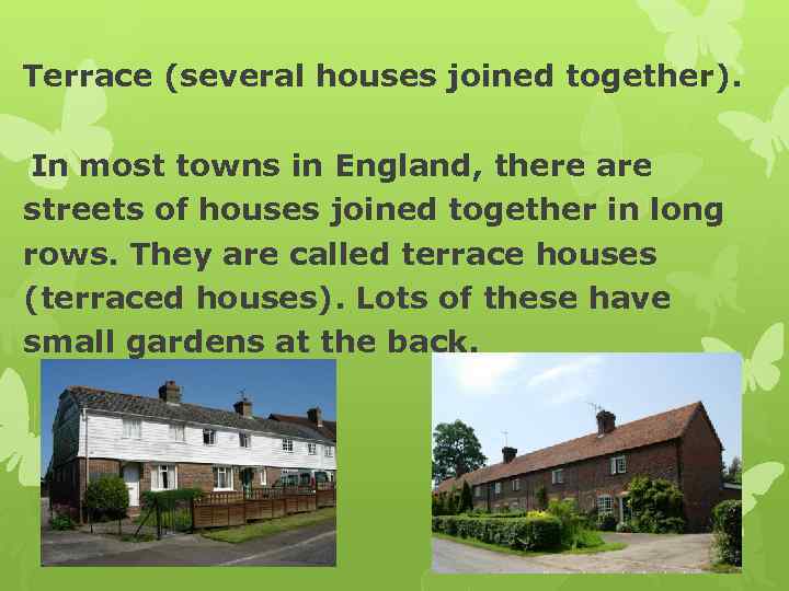 Terrace (several houses joined together). In most towns in England, there are streets of