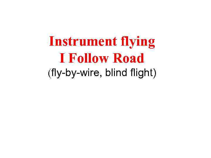 Instrument flying I Follow Road (fly-by-wire, blind flight) 