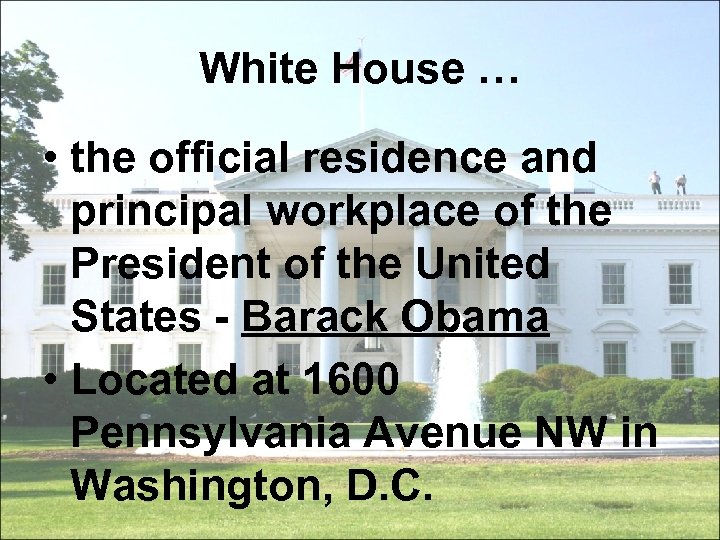 White House … • the official residence and principal workplace of the President of