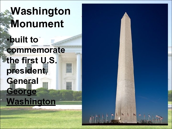 Washington Monument • built to commemorate the first U. S. president, General George Washington