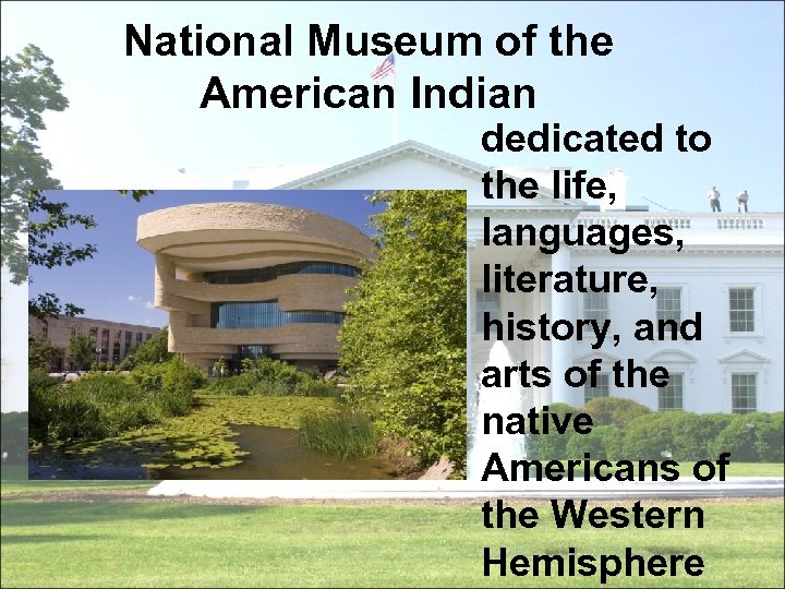 National Museum of the American Indian dedicated to the life, languages, literature, history, and