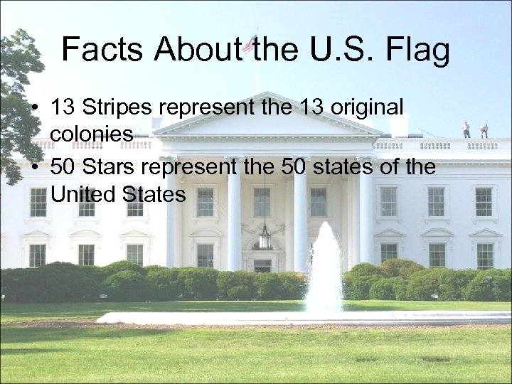 Facts About the U. S. Flag • 13 Stripes represent the 13 original colonies