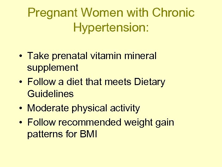 Pregnant Women with Chronic Hypertension: • Take prenatal vitamin mineral supplement • Follow a