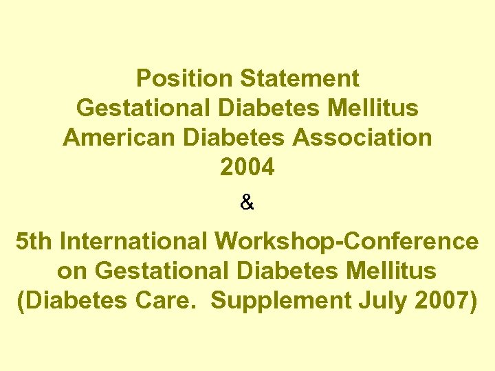 Position Statement Gestational Diabetes Mellitus American Diabetes Association 2004 & 5 th International Workshop-Conference