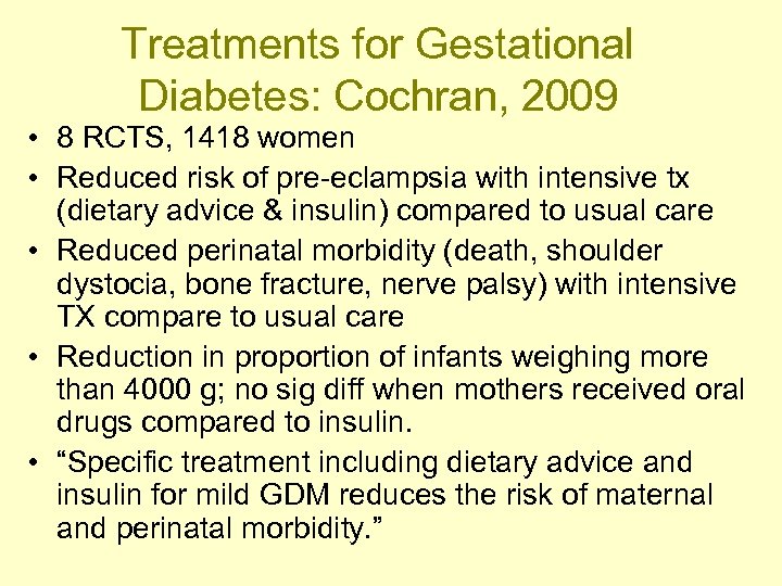 Treatments for Gestational Diabetes: Cochran, 2009 • 8 RCTS, 1418 women • Reduced risk