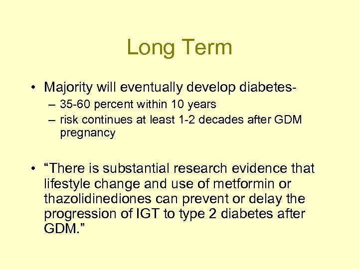 Long Term • Majority will eventually develop diabetes- – 35 -60 percent within 10