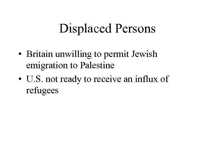 Displaced Persons • Britain unwilling to permit Jewish emigration to Palestine • U. S.