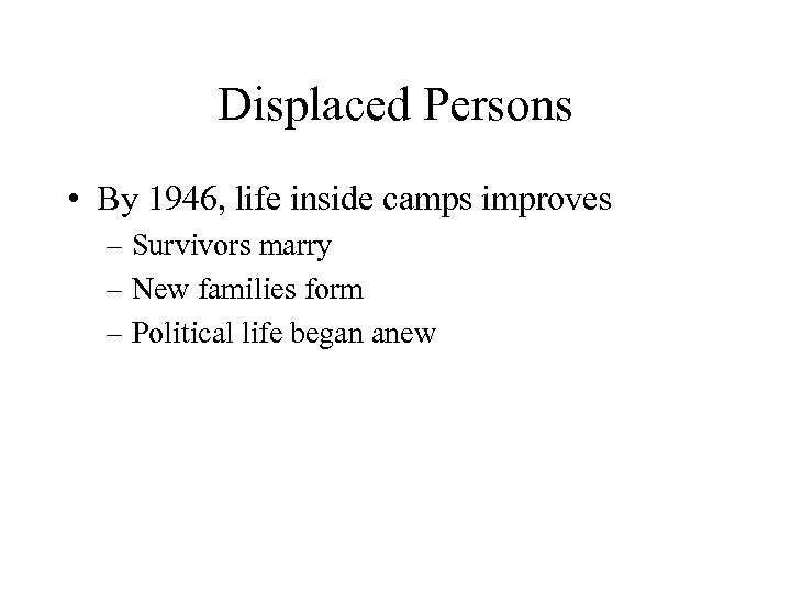 Displaced Persons • By 1946, life inside camps improves – Survivors marry – New