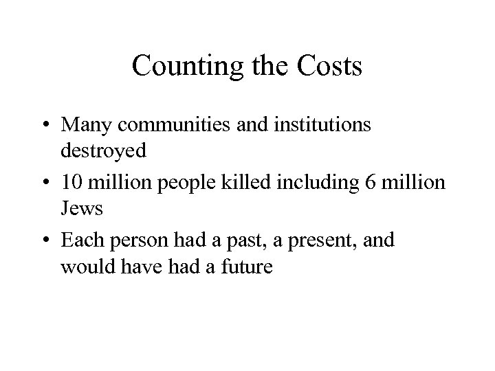 Counting the Costs • Many communities and institutions destroyed • 10 million people killed