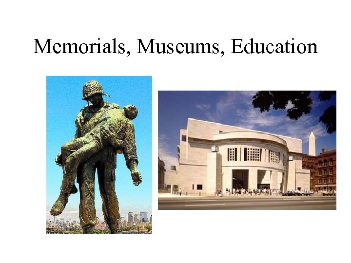 Memorials, Museums, Education 