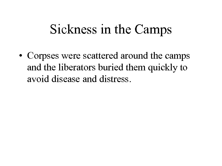 Sickness in the Camps • Corpses were scattered around the camps and the liberators