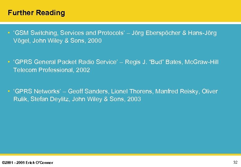 Further Reading • ‘GSM Switching, Services and Protocols’ – Jörg Eberspöcher & Hans-Jörg Vögel,