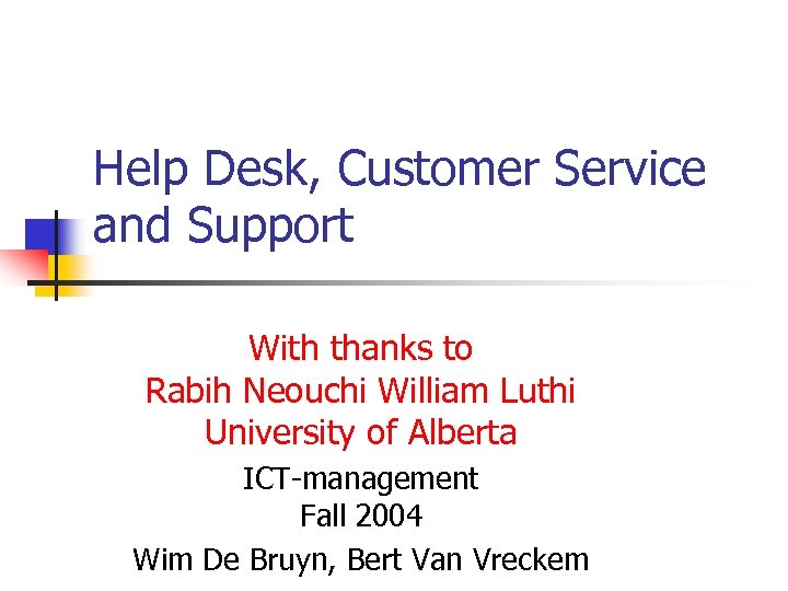 Help Desk, Customer Service and Support With thanks to Rabih Neouchi William Luthi University