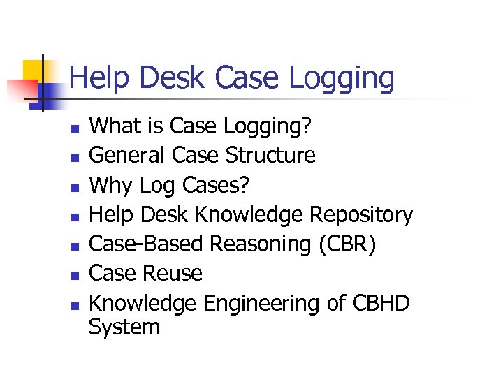 Help Desk Case Logging n n n n What is Case Logging? General Case