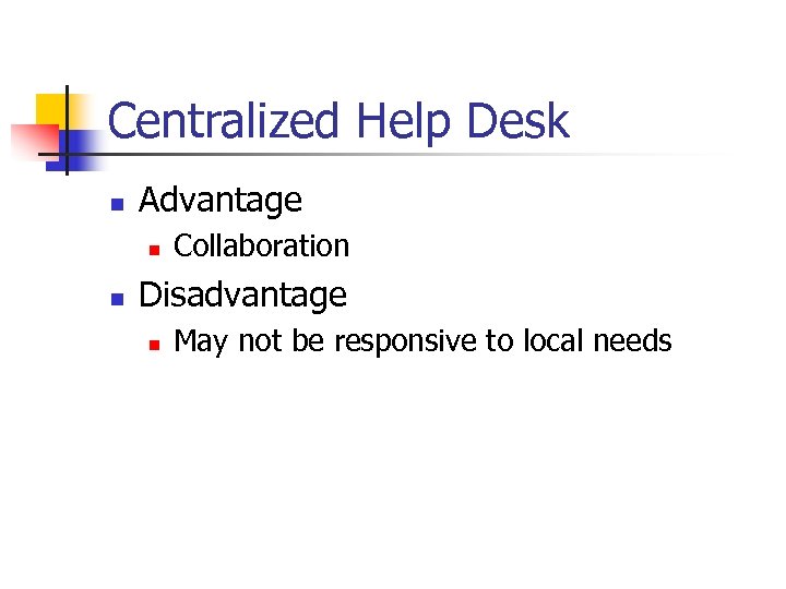 Centralized Help Desk n Advantage n n Collaboration Disadvantage n May not be responsive