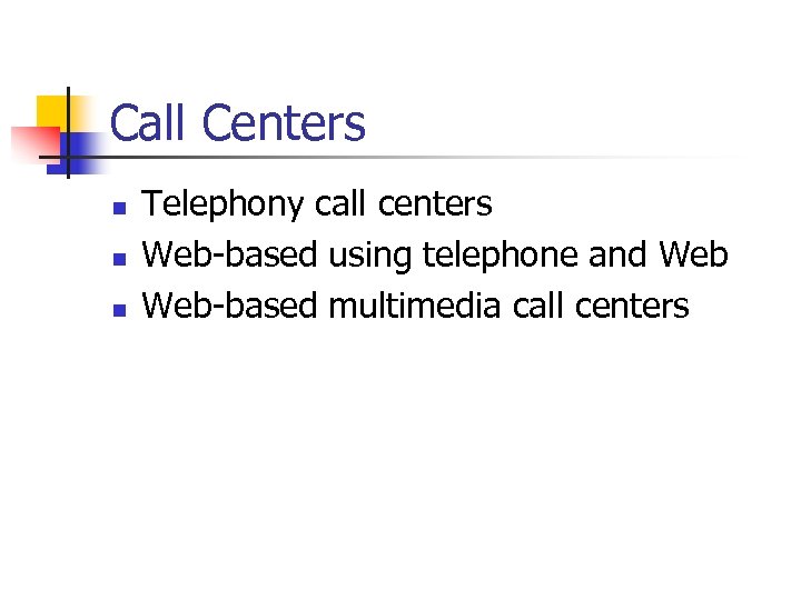 Call Centers n n n Telephony call centers Web-based using telephone and Web-based multimedia