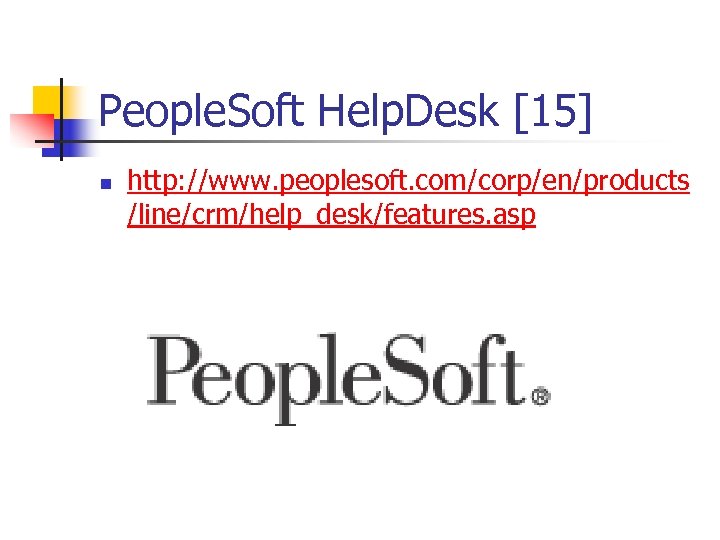 People. Soft Help. Desk [15] n http: //www. peoplesoft. com/corp/en/products /line/crm/help_desk/features. asp 