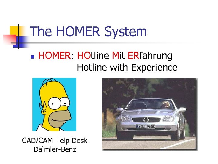 The HOMER System n HOMER: HOtline Mit ERfahrung Hotline with Experience CAD/CAM Help Desk
